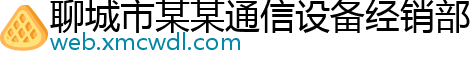 聊城市某某通信设备经销部